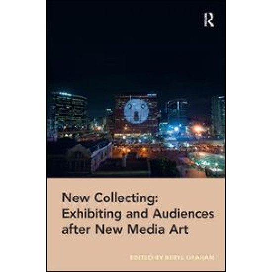New Collecting: Exhibiting and Audiences after New Media Art New Collecting: Exhibiting and Audiences after New Media Art
