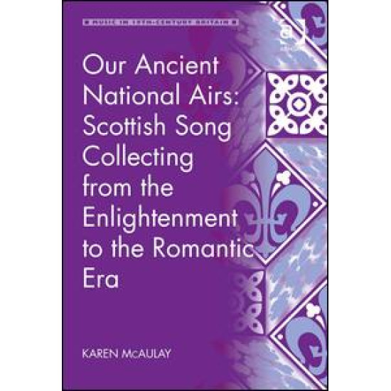 Our Ancient National Airs: Scottish Song Collecting from the Enlightenment to the Romantic Era Our Ancient National Airs: Scottish Song Collecting from the Enlightenment to the Romantic Era