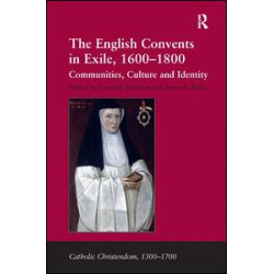 The English Convents in Exile, 1600–1800 The English Convents in Exile, 1600–1800