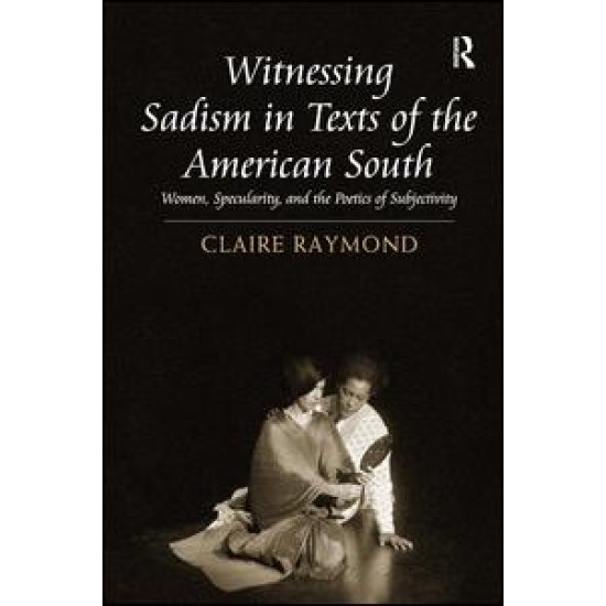 Witnessing Sadism in Texts of the American South Witnessing Sadism in Texts of the American South