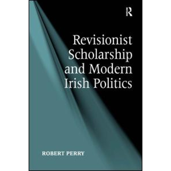 Revisionist Scholarship and Modern Irish Politics Revisionist Scholarship and Modern Irish Politics