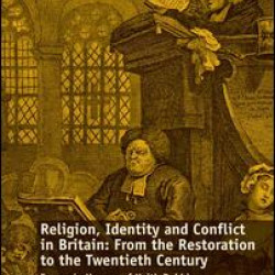 Religion, Identity and Conflict in Britain: From the Restoration to the Twentieth Century Religion, Identity and Conflict in Britain: From the Restoration to the Twentieth Century