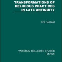 Transformations of Religious Practices in Late Antiquity Transformations of Religious Practices in Late Antiquity