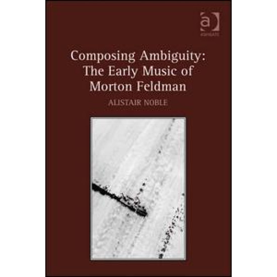 Composing Ambiguity: The Early Music of Morton Feldman