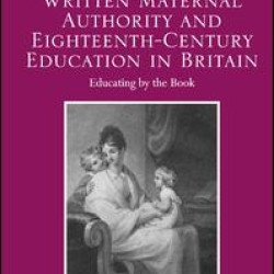 Written Maternal Authority and Eighteenth-Century Education in Britain Written Maternal Authority and Eighteenth-Century Education in Britain