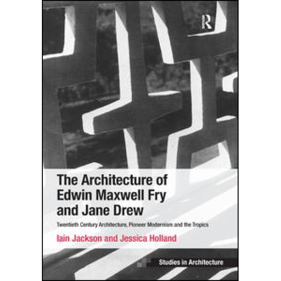 The Architecture of Edwin Maxwell Fry and Jane Drew The Architecture of Edwin Maxwell Fry and Jane Drew