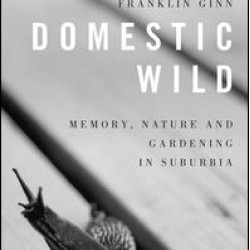 Domestic Wild: Memory, Nature and Gardening in Suburbia