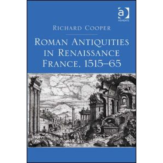 Roman Antiquities in Renaissance France, 1515–65