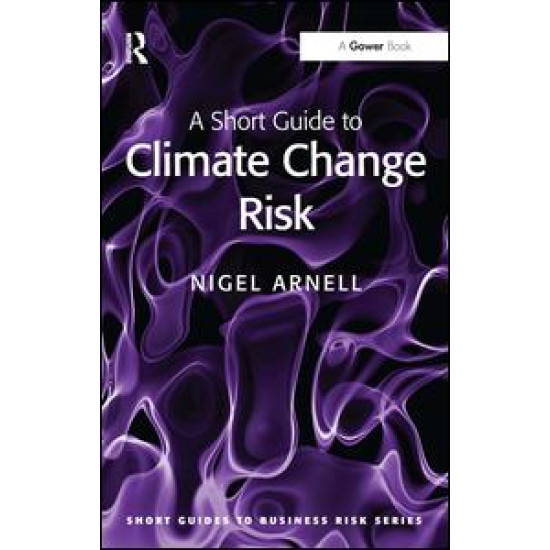 A Short Guide to Climate Change Risk A Short Guide to Climate Change Risk