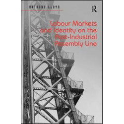 Labour Markets and Identity on the Post-Industrial Assembly Line Labour Markets and Identity on the Post-Industrial Assembly Line