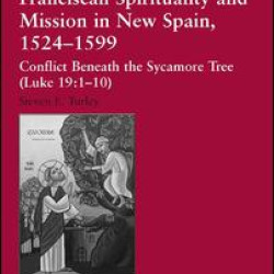 Franciscan Spirituality and Mission in New Spain, 1524-1599 Franciscan Spirituality and Mission in New Spain, 1524-1599