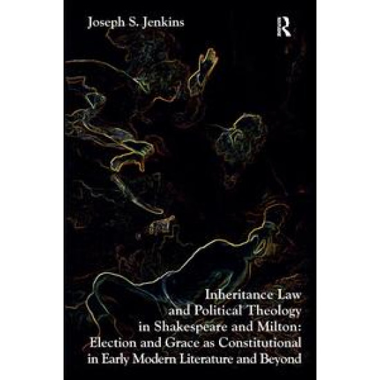 Inheritance Law and Political Theology in Shakespeare and Milton Inheritance Law and Political Theology in Shakespeare and Milton