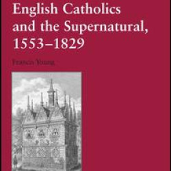 English Catholics and the Supernatural, 1553–1829 English Catholics and the Supernatural, 1553–1829