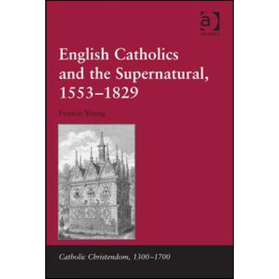 English Catholics and the Supernatural, 1553–1829