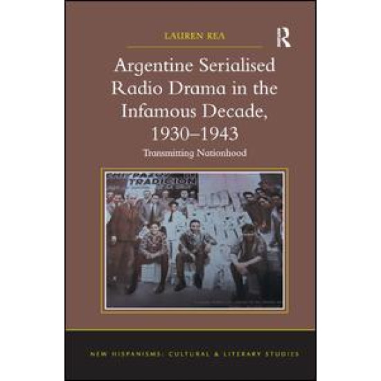 Argentine Serialised Radio Drama in the Infamous Decade, 1930–1943 Argentine Serialised Radio Drama in the Infamous Decade, 1930–1943