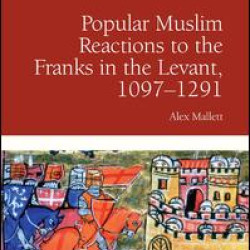 Popular Muslim Reactions to the Franks in the Levant, 1097–1291 Popular Muslim Reactions to the Franks in the Levant, 1097–1291