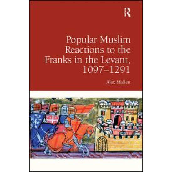 Popular Muslim Reactions to the Franks in the Levant, 1097–1291 Popular Muslim Reactions to the Franks in the Levant, 1097–1291