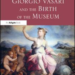 Giorgio Vasari and the Birth of the Museum Giorgio Vasari and the Birth of the Museum