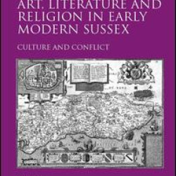 Art, Literature and Religion in Early Modern Sussex Art, Literature and Religion in Early Modern Sussex