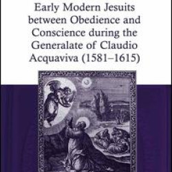 Early Modern Jesuits between Obedience and Conscience during the Generalate of Claudio Acquaviva (1581-1615) Early Modern Jesuits between Obedience and Conscience during the Generalate of Claudio Acquaviva (1581-1615)