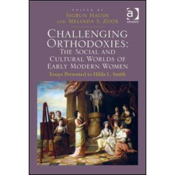 Challenging Orthodoxies: The Social and Cultural Worlds of Early Modern Women