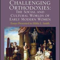 Challenging Orthodoxies: The Social and Cultural Worlds of Early Modern Women Challenging Orthodoxies: The Social and Cultural Worlds of Early Modern Women