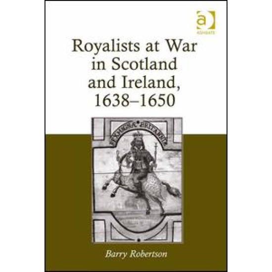 Royalists at War in Scotland and Ireland, 1638–1650