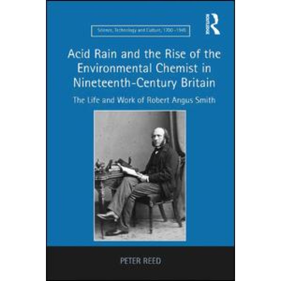 Acid Rain and the Rise of the Environmental Chemist in Nineteenth-Century Britain Acid Rain and the Rise of the Environmental Chemist in Nineteenth-Century Britain