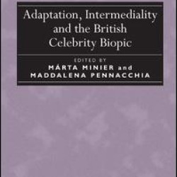 Adaptation, Intermediality and the British Celebrity Biopic Adaptation, Intermediality and the British Celebrity Biopic