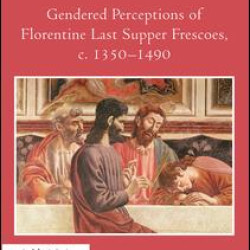 Gendered Perceptions of Florentine Last Supper Frescoes, c. 1350–1490 Gendered Perceptions of Florentine Last Supper Frescoes, c. 1350–1490