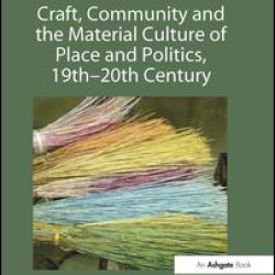Craft, Community and the Material Culture of Place and Politics, 19th-20th Century