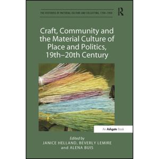Craft, Community and the Material Culture of Place and Politics, 19th-20th Century Craft, Community and the Material Culture of Place and Politics, 19th-20th Century