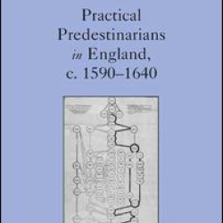 Practical Predestinarians in England, c. 1590–1640