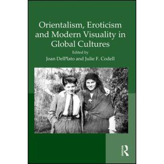 Orientalism, Eroticism and Modern Visuality in Global Cultures Orientalism, Eroticism and Modern Visuality in Global Cultures