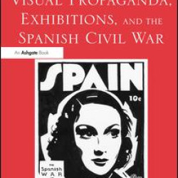 Visual Propaganda, Exhibitions, and the Spanish Civil War Visual Propaganda, Exhibitions, and the Spanish Civil War