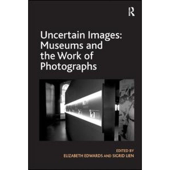 Uncertain Images: Museums and the Work of Photographs Uncertain Images: Museums and the Work of Photographs