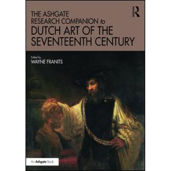 The Ashgate Research Companion to Dutch Art of the Seventeenth Century The Ashgate Research Companion to Dutch Art of the Seventeenth Century