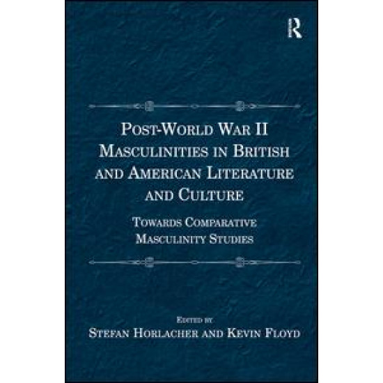 Post-World War II Masculinities in British and American Literature and Culture Post-World War II Masculinities in British and American Literature and Culture