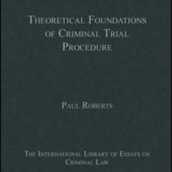 Theoretical Foundations of Criminal Trial Procedure Theoretical Foundations of Criminal Trial Procedure