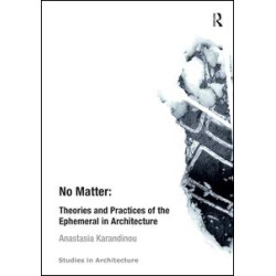 No Matter: Theories and Practices of the Ephemeral in Architecture No Matter: Theories and Practices of the Ephemeral in Architecture