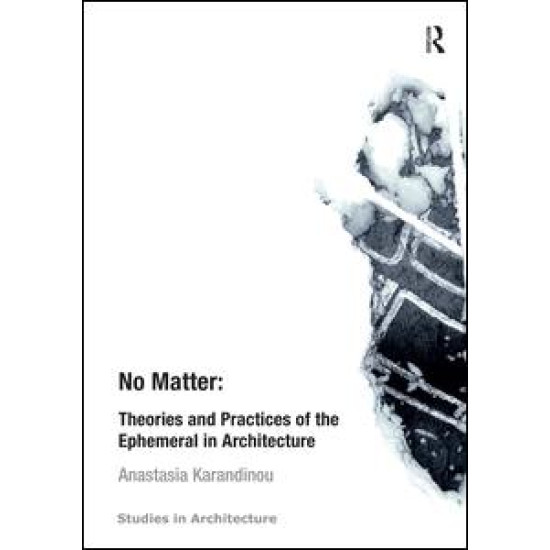 No Matter: Theories and Practices of the Ephemeral in Architecture