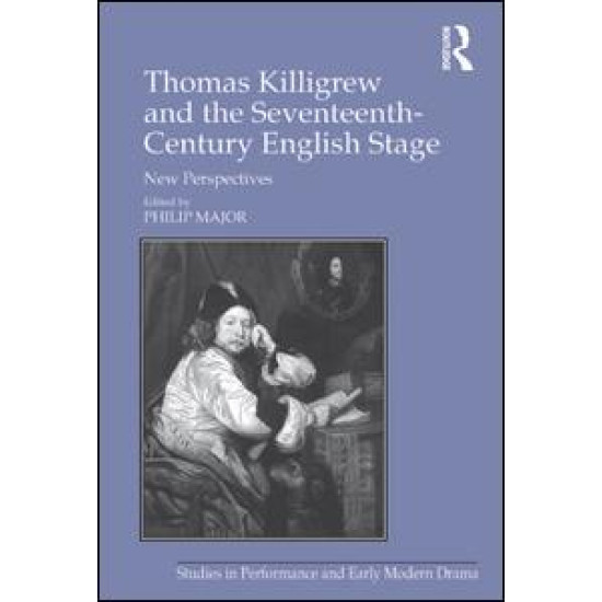 Thomas Killigrew and the Seventeenth-Century English Stage Thomas Killigrew and the Seventeenth-Century English Stage