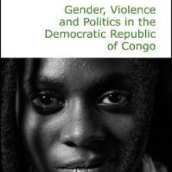 Gender, Violence and Politics in the Democratic Republic of Congo Gender, Violence and Politics in the Democratic Republic of Congo