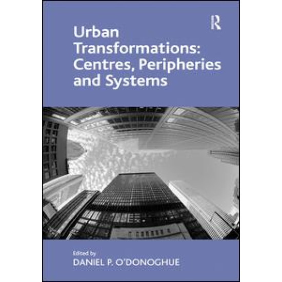 Urban Transformations: Centres, Peripheries and Systems Urban Transformations: Centres, Peripheries and Systems