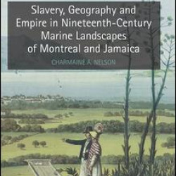 Slavery, Geography and Empire in Nineteenth-Century Marine Landscapes of Montreal and Jamaica Slavery, Geography and Empire in Nineteenth-Century Marine Landscapes of Montreal and Jamaica