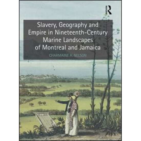 Slavery, Geography and Empire in Nineteenth-Century Marine Landscapes of Montreal and Jamaica Slavery, Geography and Empire in Nineteenth-Century Marine Landscapes of Montreal and Jamaica