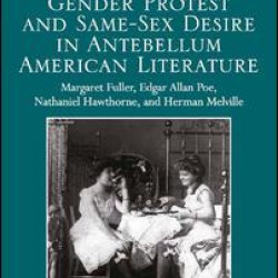 Gender Protest and Same-Sex Desire in Antebellum American Literature Gender Protest and Same-Sex Desire in Antebellum American Literature