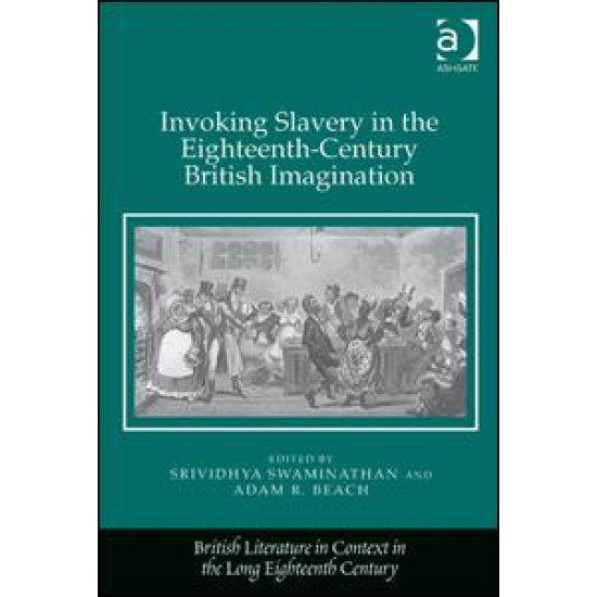 Invoking Slavery in the Eighteenth-Century British Imagination Invoking Slavery in the Eighteenth-Century British Imagination