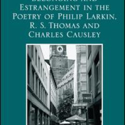 Belonging and Estrangement in the Poetry of Philip Larkin, R.S. Thomas and Charles Causley Belonging and Estrangement in the Poetry of Philip Larkin, R.S. Thomas and Charles Causley