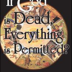 If God is Dead, Everything is Permitted? If God is Dead, Everything is Permitted?